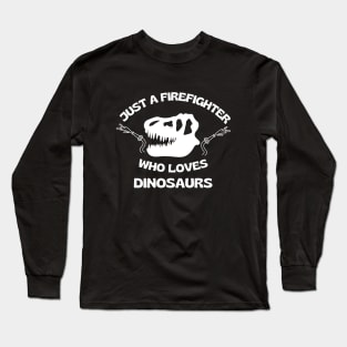 Just a firefighter who loves dinosaurs (t rex skull). Long Sleeve T-Shirt